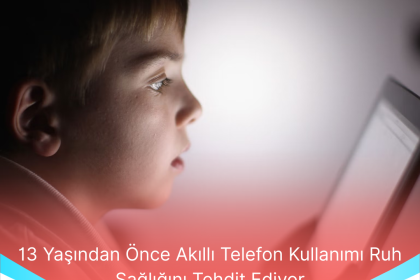 13 Yasindan Once Akilli Telefon Kullanimi Ruh Sagligini Tehdit Ediyor