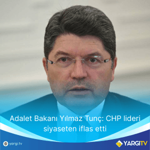 Adalet Bakani Yilmaz Tunc CHP Lideri Siyaseten Iflas Etti