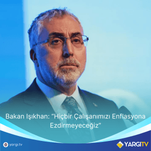 Bakan Işıkhan “Hiçbir Çalışanımızı Enflasyona Ezdirmeyeceğiz”