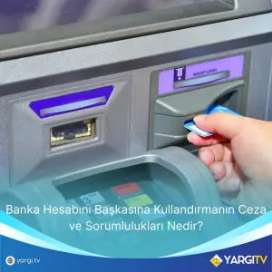 Banka Hesabını Başkasına Kullandırmanın Ceza ve Sorumlulukları Nedir