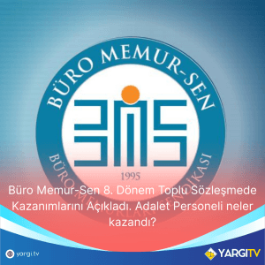 Büro Memur-Sen 8. Dönem Toplu Sözleşmede Kazanımlarını Açıkladı. Adalet Personeli neler kazandı