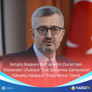 Iletisim Baskani Burhanettin Durandan Koklerden Ufuklara Turk Savunma Sanayisinin Yukselis Hikayesi Programina Tebrik