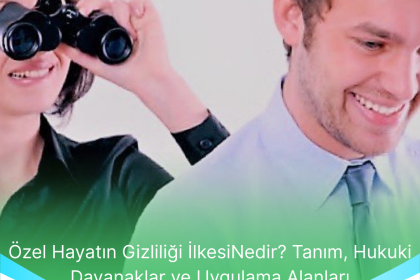 Ozel Hayatin Gizliligi IlkesiNedir Tanim Hukuki Dayanaklar Ve Uygulama Alanlari