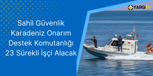 Sahil Güvenlik Karadeniz Onarım Destek Komutanlığı 23 Sürekli İşçi Alacak