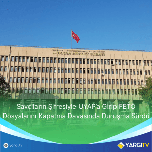 Savcilarin Sifresiyle UYAPa Girip FETO Dosyalarini Kapatma Davasinda Durusma Surdu