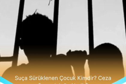 Suca Suruklenen Cocuk Kimdir Ceza Sorumlulugu Nedir