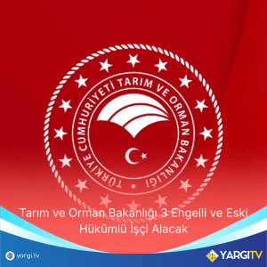 Tarim Ve Orman Bakanligi 3 Engelli Ve Eski Hukumlu Isci Alacak