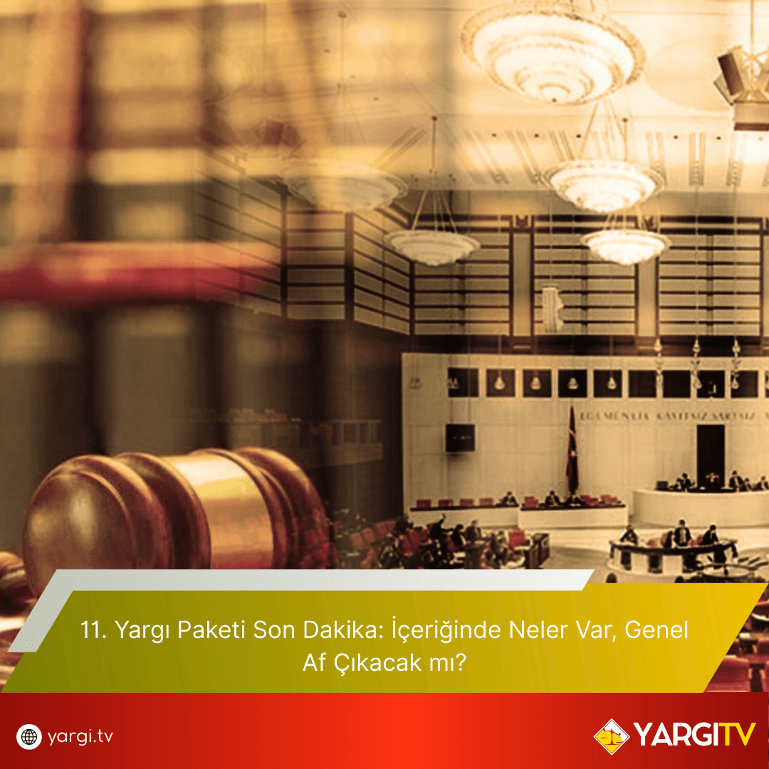 11. Yargı Paketi Son Dakika: İçeriğinde Neler Var, Genel Af Çıkacak mı?