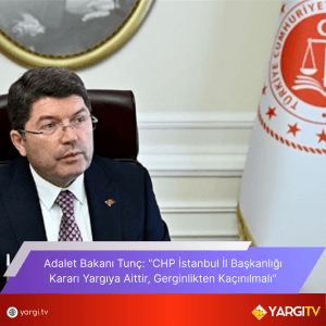 Adalet Bakani Tunc CHP Istanbul Il Baskanligi Karari Yargiya Aittir Gerginlikten Kacinilmali