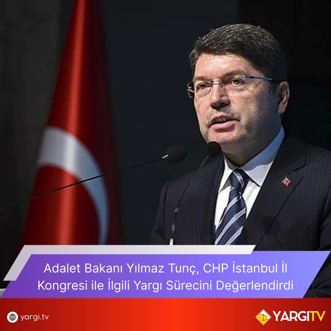 Adalet Bakani Yilmaz Tunc CHP Istanbul Il Kongresi Ile Ilgili Yargi Surecini Degerlendirdi