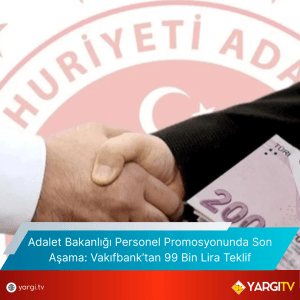 Adalet Bakanligi Personel Promosyonunda Son Asama Vakifbanktan 99 Bin Lira Teklif