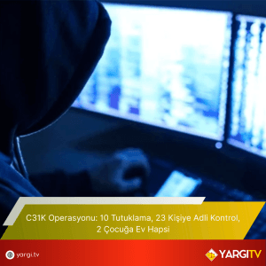 C31K Operasyonu 10 Tutuklama 23 Kisiye Adli Kontrol 2 Cocuga Ev Hapsi