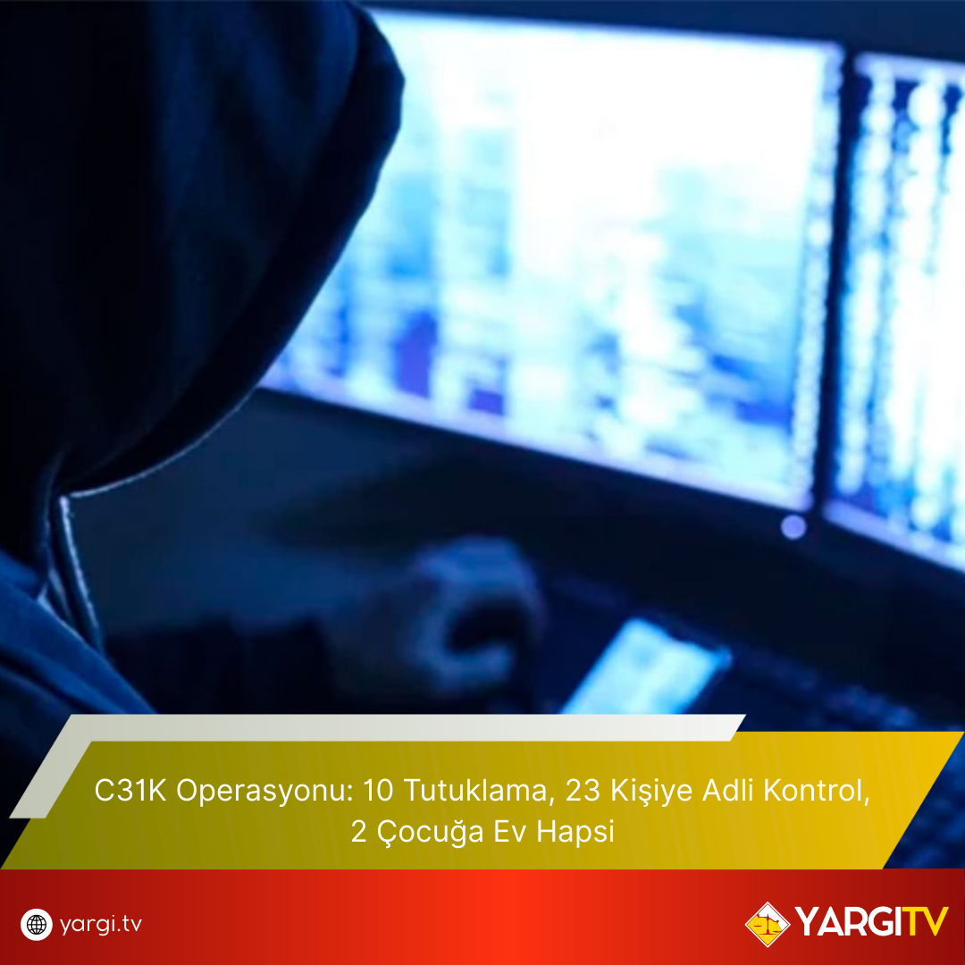 C31K Operasyonu 10 Tutuklama 23 Kisiye Adli Kontrol 2 Cocuga Ev Hapsi