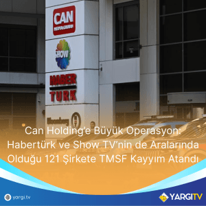 Can Holdinge Buyuk Operasyon Haberturk Ve Show TVnin De Aralarinda Oldugu 121 Sirkete TMSF Kayyim Atandi