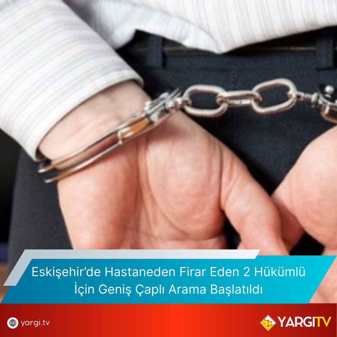Eskisehirde Hastaneden Firar Eden 2 Hukumlu Icin Genis Capli Arama Baslatildi