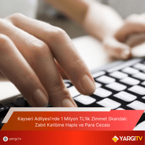 Kayseri Adliyesinde 1 Milyon TLlik Zimmet Skandali Zabit Katibine Hapis Ve Para Cezasi
