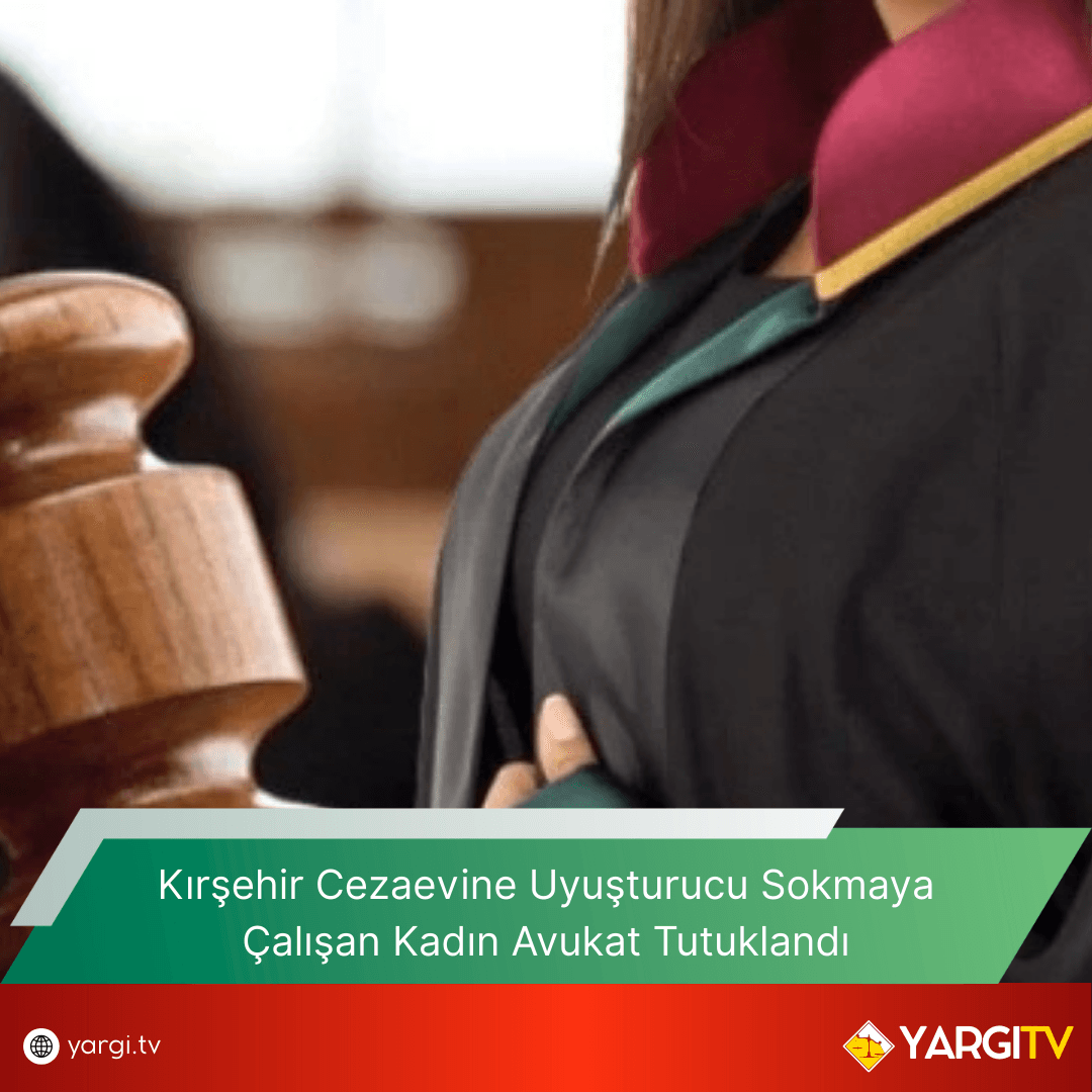 Kırşehir Cezaevine Uyuşturucu Sokmaya Çalışan Kadın Avukat Tutuklandı