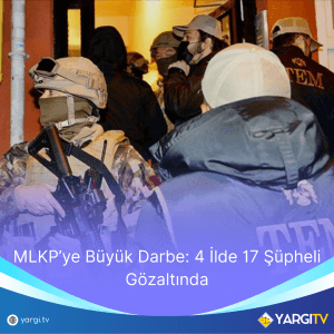 MLKPye Buyuk Darbe 4 Ilde 17 Supheli Gozaltinda