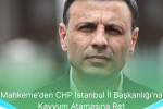Mahkemeden CHP Istanbul Il Baskanligina Kayyum Atamasina Ret