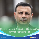 Mahkemeden CHP Istanbul Il Baskanligina Kayyum Atamasina Ret