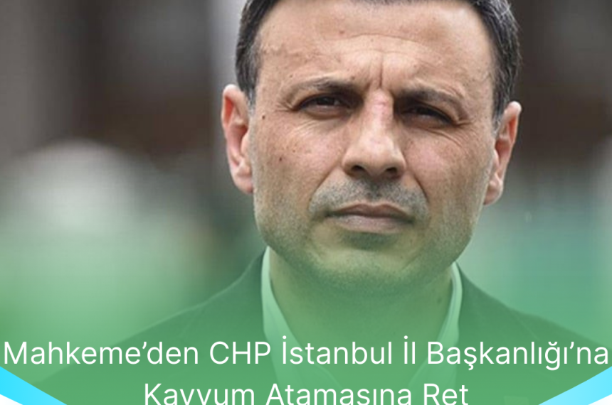 Mahkemeden CHP Istanbul Il Baskanligina Kayyum Atamasina Ret