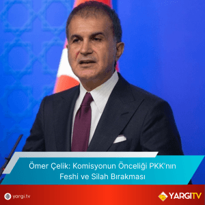 Omer Celik Komisyonun Onceligi PKKnin Feshi Ve Silah Birakmasi