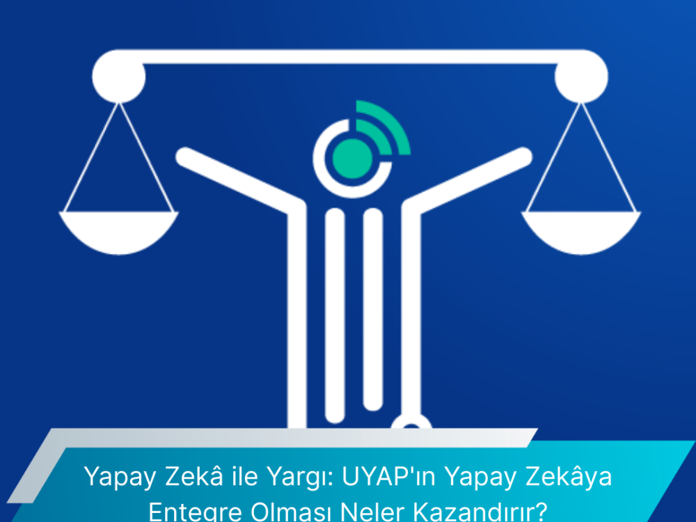Yapay Zeka Ile Yargi UYAPin Yapay Zekaya Entegre Olmasi Neler Kazandirir
