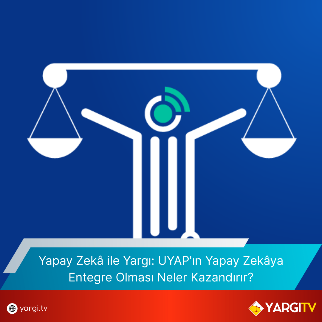 Yapay Zeka Ile Yargi UYAPin Yapay Zekaya Entegre Olmasi Neler Kazandirir