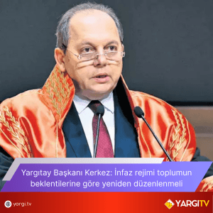 Yargitay Baskani Kerkez Infaz Rejimi Toplumun Beklentilerine Gore Yeniden Duzenlenmeli