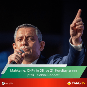 Mahkeme CHPnin 38. Ve 21. Kurultaylarinin Iptali Talebini Reddetti