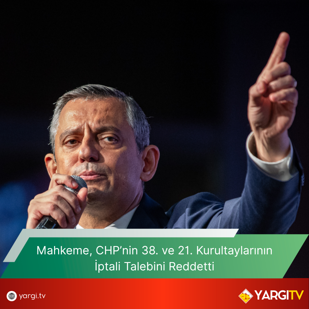 Mahkeme CHPnin 38. Ve 21. Kurultaylarinin Iptali Talebini Reddetti