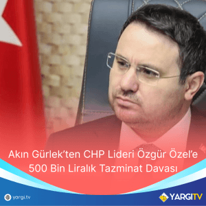 Akin Gurlekten CHP Lideri Ozgur Ozele 500 Bin Liralik Tazminat Davasi