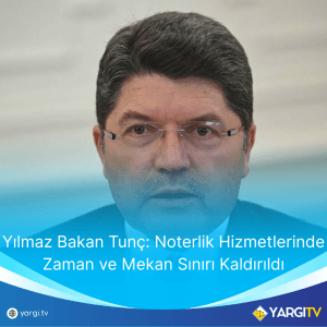 Yilmaz Bakan Tunc Noterlik Hizmetlerinde Zaman Ve Mekan Siniri Kaldirildi
