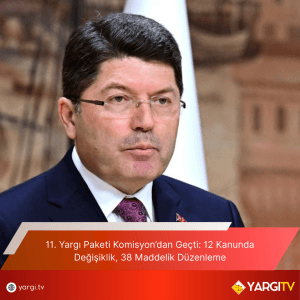 11. Yargı Paketi Komisyon’dan Geçti 12 Kanunda Değişiklik, 38 Maddelik Düzenleme
