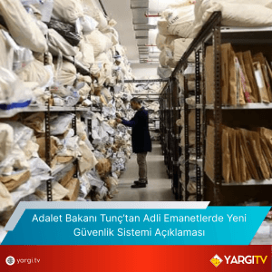 Adalet Bakanı Tunç’tan Adli Emanetlerde Yeni Güvenlik Sistemi Açıklaması