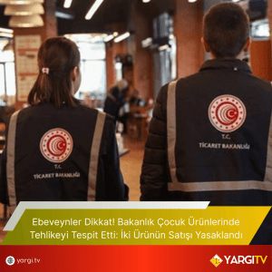 Ebeveynler Dikkat! Bakanlık Çocuk Ürünlerinde Tehlikeyi Tespit Etti İki Ürünün Satışı Yasaklandı