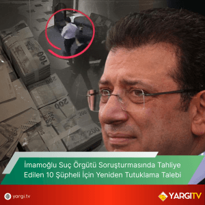 İmamoğlu Suç Örgütü Soruşturmasında Tahliye Edilen 10 Şüpheli İçin Yeniden Tutuklama Talebi