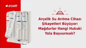 Arcelik-Su-Aritma-Cihazi-Sikayetleri-Buyuyor-Magdurlar-Hangi-Hukuki-Yola-Basvurmali-300x169 Arçelik Su Arıtma Cihazı Şikayetleri Büyüyor Mağdurlar Hangi Hukuki Yola Başvurmalı